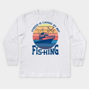 Stress Is Caused By Not Fishing t-shirts - funny gift for mom dad boyfriend girlfriend Kids Long Sleeve T-Shirt